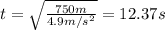 t= \sqrt{\frac{750 m}{4.9 m/s^2 }}= 12.37 s