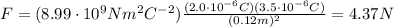 F=(8.99 \cdot 10^9 N m^2 C^{-2} ) \frac{(2.0 \cdot 10^{-6} C)(3.5 \cdot 10^{-6} C)}{(0.12 m)^2}=4.37 N