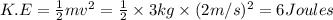 K.E=\frac{1}{2}mv^2=\frac{1}{2}\times 3kg\times (2 m/s)^2=6 Joules