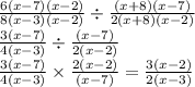 \frac{6(x-7)(x-2)}{8(x-3)(x-2)} \div \frac{(x+8)(x-7)}{2(x+8)(x-2)} \\\frac{3(x-7)}{4(x-3)} \div \frac{(x-7)}{2(x-2)} \\\frac{3(x-7)}{4(x-3)} \times \frac{2(x-2)}{(x-7)} =\frac{3(x-2)}{2(x-3)}