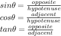 sin\theta = \frac{opposite}{hypotenuse} \\&#10;cos\theta = \frac{adjacent}{hypotenuse} \\ tan\theta =&#10;\frac{opposite}{adjacent}