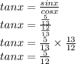 tanx = \frac{sinx}{cosx} \\&#10;tanx =  \frac{\frac{5}{13}}{ \frac{12}{13}} \\&#10;tanx = \frac{5}{13} \times \frac{13}{12}\\&#10;tanx =  \frac{5}{12}