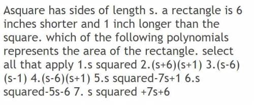 Asquare has sides of length s. a rectangle is 6 inches shorter and 1 inch longer than the square. wh