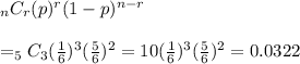 _nC_r(p)^r(1-p)^{n-r}&#10;\\&#10;\\=_5C_3(\frac{1}{6})^3(\frac{5}{6})^2=10(\frac{1}{6})^3(\frac{5}{6})^2=0.0322