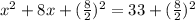x^2 + 8x + (\frac{8}{2})^2 = 33 + (\frac{8}{2})^2