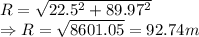 R= \sqrt {22.5^2+89.97^2} \\ \Rightarrow R=\sqrt {8601.05}=92.74 m