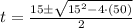 t = \frac{15\pm \sqrt{15^{2}-4\cdot (50)}}{2}