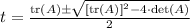 t = \frac{\mathrm{tr}(A)\pm \sqrt{[\mathrm{tr}(A)]^{2}-4\cdot \det(A)}}{2}