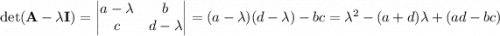 \det(\mathbf A-\lambda\mathbf I)=\begin{vmatrix}a-\lambda&b\\c&d-\lambda\end{vmatrix}=(a-\lambda)(d-\lambda)-bc=\lambda^2-(a+d)\lambda+(ad-bc)