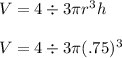 V =4\div 3 \pi r^3 h\\\\V = 4\div 3 \pi (.75)^3