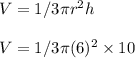 V =1/3 \pi r^2 h\\\\V = 1/3 \pi (6)^2 \times 10
