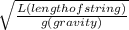 \sqrt{ \frac{L (length of string)}{g (gravity)}