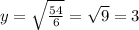 y=\sqrt{\frac{54}{6}} = \sqrt{9} =3