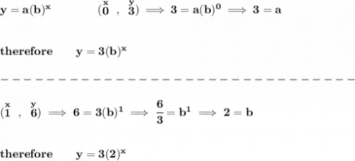 \bf y=a(b)^x\qquad \qquad (\stackrel{x}{0}~,~\stackrel{y}{3})\implies 3=a(b)^0\implies 3=a&#10;\\\\\\&#10;therefore\qquad y=3(b)^x\\\\&#10;-------------------------------\\\\&#10;(\stackrel{x}{1}~,~\stackrel{y}{6})\implies 6=3(b)^1\implies \cfrac{6}{3}=b^1\implies 2=b&#10;\\\\\\&#10;therefore\qquad y=3(2)^x