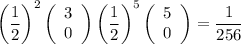 \bigg(  \dfrac{1}{2} \bigg)^2  \left(\begin{array}{cc}3\\0\end{array}\right) \bigg(  \dfrac{1}{2} \bigg)^5   \left(\begin{array}{cc}5\\0\end{array}\right)  =  \dfrac{1}{256}