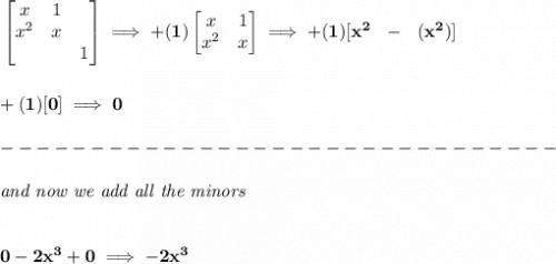 \bf \begin{bmatrix}&#10;x&1&\\x^2&x&\\&&1&#10;\end{bmatrix}\implies +(1)&#10;\begin{bmatrix}&#10;x&1\\x^2&x&#10;\end{bmatrix}\implies +(1)[x^2~~-~~(x^2)]&#10;\\\\\\&#10;+(1)[0]\implies 0\\\\&#10;-------------------------------\\\\&#10;\textit{and now we add all the minors}&#10;\\\\\\&#10;0-2x^3+0\implies -2x^3