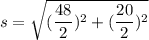 s=\sqrt{(\dfrac{48}{2})^2 +(\dfrac{20}{2})^2 }