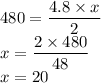 480=\dfrac{4.8\times x}{2} \\&#10;x=\dfrac{2\times480}{48} \\&#10;x=20
