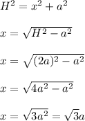 H^2=x^2+a^2 \\ \\ x=\sqrt{H^2-a^2} \\ \\ x=\sqrt{(2a)^2-a^2} \\ \\ x=\sqrt{4a^2-a^2} \\ \\ x=\sqrt{3a^2}=\sqrt{3}a