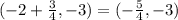 (-2+ \frac{3}{4},-3)=(- \frac{5}{4},-3)