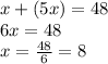 x + (5x) = 48 \\ 6x = 48 \\ x =  \frac{48}{6}  = 8