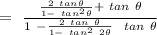 = \ \frac{\frac{2 \ tan \theta}{1 - \ tan^2 \theta} + \ tan \ \theta}{1 \ - \frac{2 \ tan \ \theta}{1 - \ tan^2 \ 2\theta} \ \ tan \ \theta}&#10;