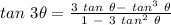 tan \ 3 \theta = \frac{3 \ tan \ \theta - \ tan^3 \ \theta }{1 \ - \ 3 \ tan^2 \ \theta}