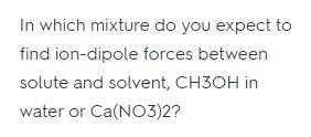 In which mixture do you expect to find ion-dipole forces between solute and solvent?