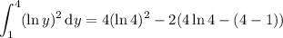 \displaystyle\int_1^4(\ln y)^2\,\mathrm dy=4(\ln 4)^2-2(4\ln 4-(4-1))