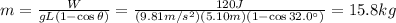 m =  \frac{W}{g L (1 - \cos \theta)} =  \frac{120 J}{(9.81 m/s^2)(5.10 m)(1- \cos 32.0^{\circ})} =15.8 kg