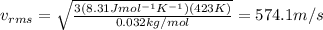 v_{rms}= \sqrt{ \frac{3 (8.31 J mol^{-1} K^{-1})(423 K)}{0.032 kg/mol} }= 574.1 m/s