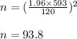 n=(\frac{1.96 \times 593}{120} )^{2}\\\\ n = 93.8