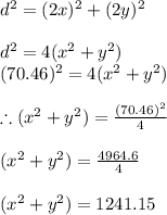 d^{2}=(2x)^{2}+(2y)^{2}\\\\d^{2}=4(x^{2}+y^{2})\\(70.46)^{2}=4(x^{2}+y^{2})\\\\\therefore (x^{2}+y^{2})=\frac{(70.46)^{2}}{4}\\\\(x^{2}+y^{2})=\frac{4964.6}{4}\\\\(x^{2}+y^{2})=1241.15
