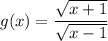 g(x) = \dfrac{\sqrt{x+1}}{\sqrt{x-1}}