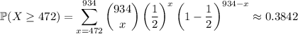 \mathbb P(X\ge472)=\displaystyle\sum_{x=472}^{934}\binom{934}x\left(\dfrac12\right)^x\left(1-\dfrac12\right)^{934-x}\approx0.3842