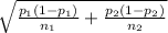 \sqrt{ \frac{ p_{1} (1 - p_{1}) }{ n_{1} } +  \frac{p_{2} (1 - p_{2})}{n_{2}}  }