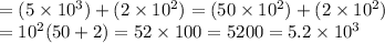 =(5 \times 10^3)+(2 \times 10^2)=(50 \times 10^2)+(2 \times 10^2)\\=10^2(50+2)=52 \times 100 = 5200 = 5.2 \times 10^3