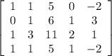 \left[\begin{array}{ccccc}1&1&5&0&-2\\0&1&6&1&3\\1&3&11&2&1\\1&1&5&1&-2\end{array}\right]