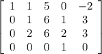 \left[\begin{array}{ccccc}1&1&5&0&-2\\0&1&6&1&3\\0&2&6&2&3\\0&0&0&1&0\end{array}\right]