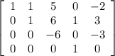 \left[\begin{array}{ccccc}1&1&5&0&-2\\0&1&6&1&3\\0&0&-6&0&-3\\0&0&0&1&0\end{array}\right]
