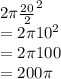 2\pi { \frac{20}{2} }^{2} \\ = 2\pi {10}^{2} \\ = 2\pi100 \\ = 200\pi
