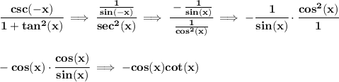 \bf \cfrac{csc(-x)}{1+tan^2(x)}\implies \cfrac{\frac{1}{sin(-x)}}{sec^2(x)}\implies \cfrac{-\frac{1}{sin(x)}}{\frac{1}{cos^2(x)}}\implies -\cfrac{1}{sin(x)}\cdot \cfrac{cos^2(x)}{1}&#10;\\\\\\&#10;-cos(x)\cdot \cfrac{cos(x)}{sin(x)}\implies -cos(x)cot(x)