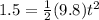 1.5 = \frac{1}{2} (9.8)t^{2}