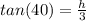 tan(40)= \frac{h}{3}