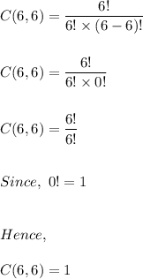 C(6,6)=\dfrac{6!}{6!\times (6-6)!}\\\\\\C(6,6)=\dfrac{6!}{6!\times 0!}\\\\\\C(6,6)=\dfrac{6!}{6!}\\\\\\Since,\ 0!=1\\\\\\Hence,\\\\C(6,6)=1