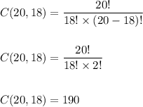 C(20,18)=\dfrac{20!}{18!\times (20-18)!}\\\\\\C(20,18)=\dfrac{20!}{18!\times 2!}\\\\\\C(20,18)=190