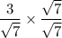 \dfrac{3}{\sqrt{7}}\times\dfrac{\sqrt{7}}{\sqrt{7}}
