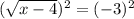 (\sqrt{x-4})^2= (-3)^2