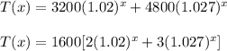 T(x)=3200(1.02)^{x}+4800(1.027)^{x} \\ \\ T(x)=1600[2(1.02)^{x}+3(1.027)^{x} ]