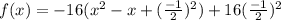 f(x)=-16(x^2-x+(\frac{-1}{2})^2) +16(\frac{-1}{2})^2